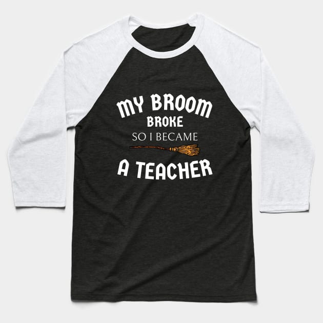 my broom broke so I became a teacher Baseball T-Shirt by Expressyourself